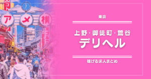 【15選】上野・御徒町・鶯谷のガッポリ稼げるデリヘル求人まとめ