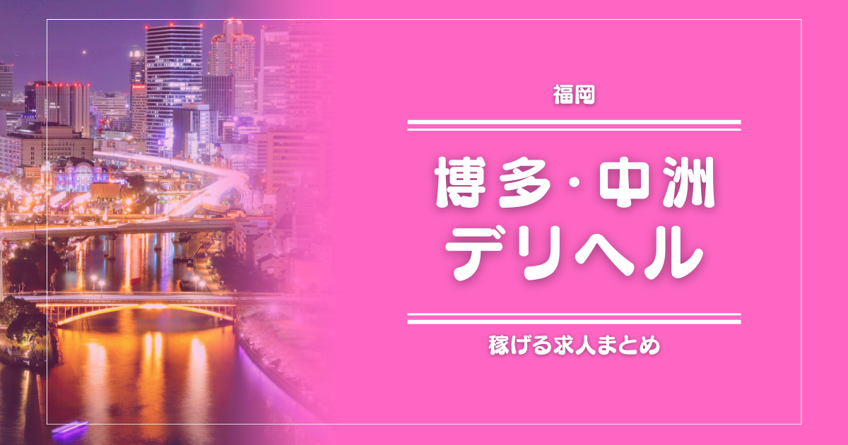 【15選】福岡・博多・中洲のガッポリ稼げるデリヘル求人まとめ
