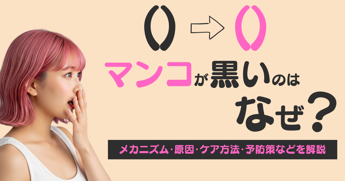 マンコが黒いのはなぜ？メカニズム・原因・ケア方法・予防策などを解説