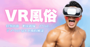 VR風俗とは?仕事内容・料金相場・メリット・デメリットなどを解説