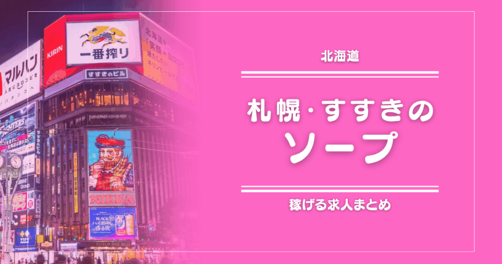 【15選】札幌・すすきののガッポリ稼げるソープ求人まとめ