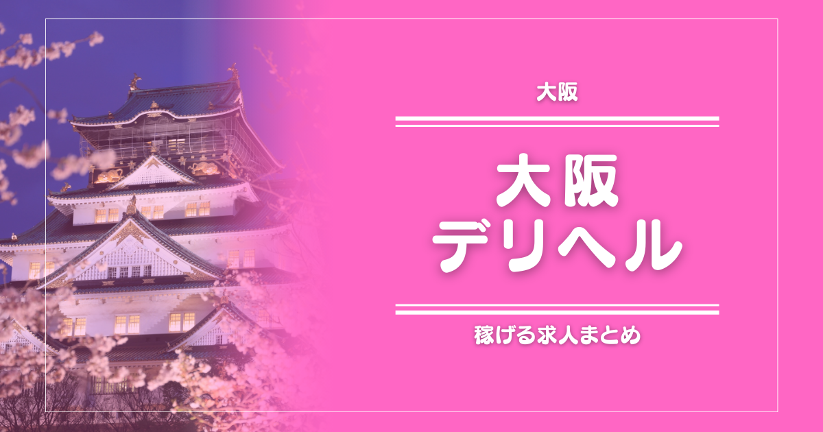 【15選】大阪のガッポリ稼げるデリヘル求人まとめ