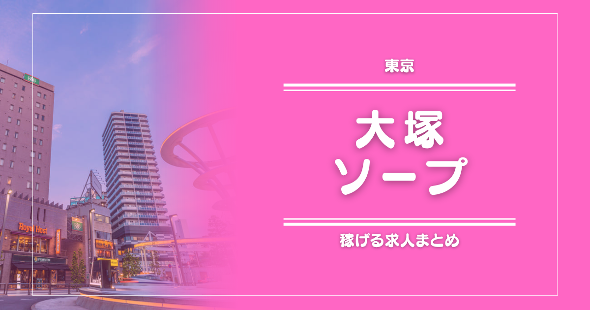 大塚のガッポリ稼げるソープ求人まとめ