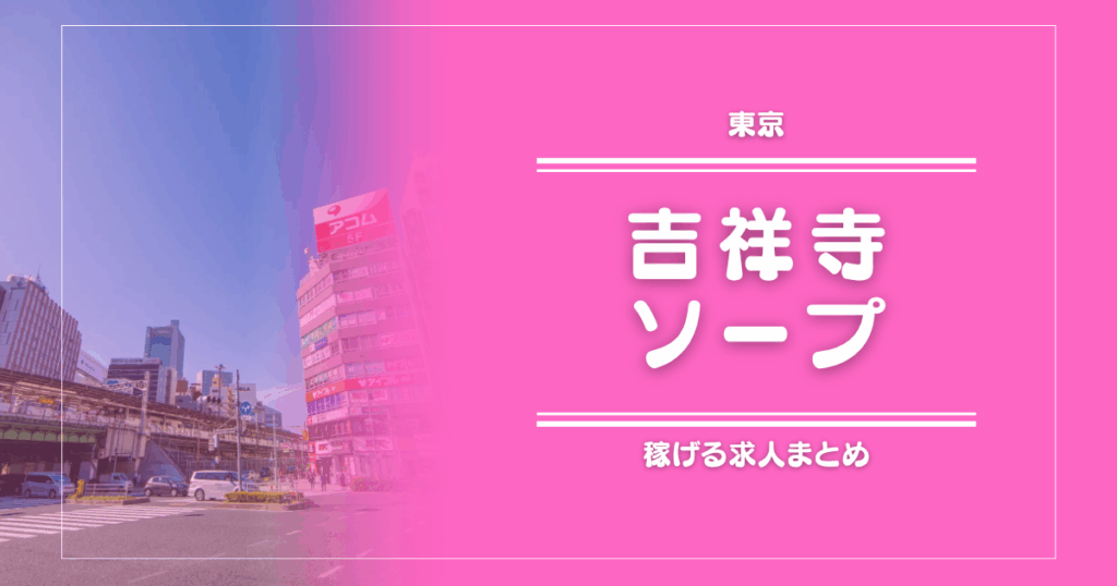 吉祥寺のガッポリ稼げるソープ求人
