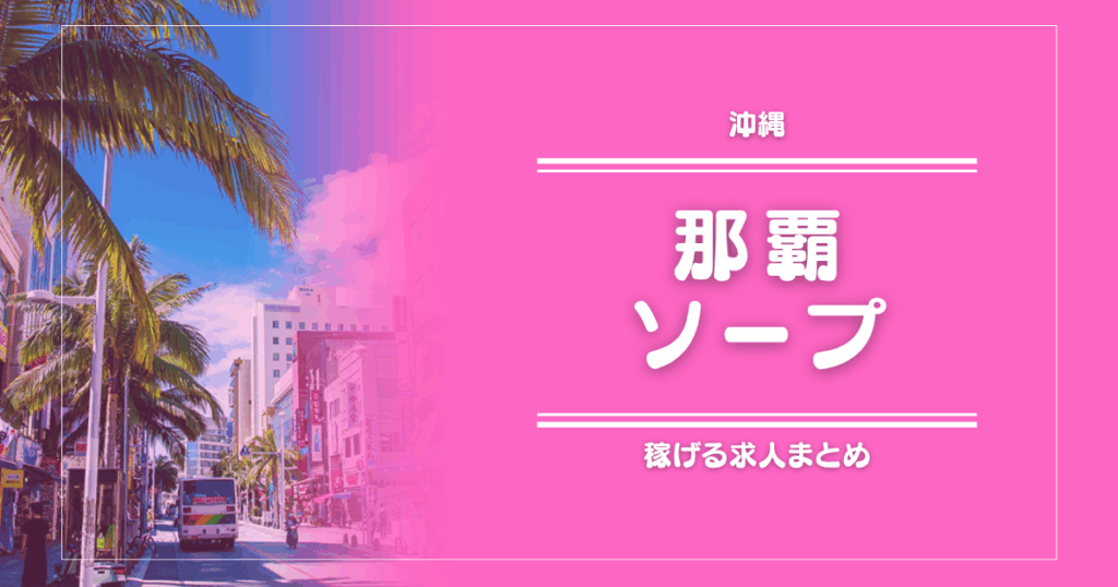【15選】沖縄・那覇のガッポリ稼げるソープ求人まとめ