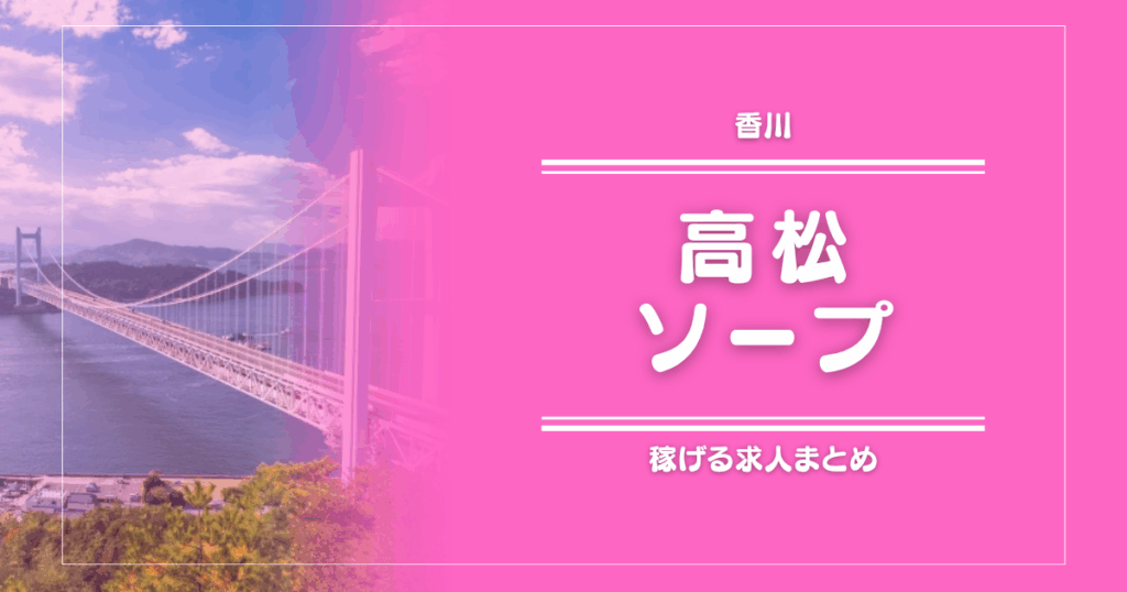 【15選】香川・高松のガッポリ稼げるソープ求人まとめ