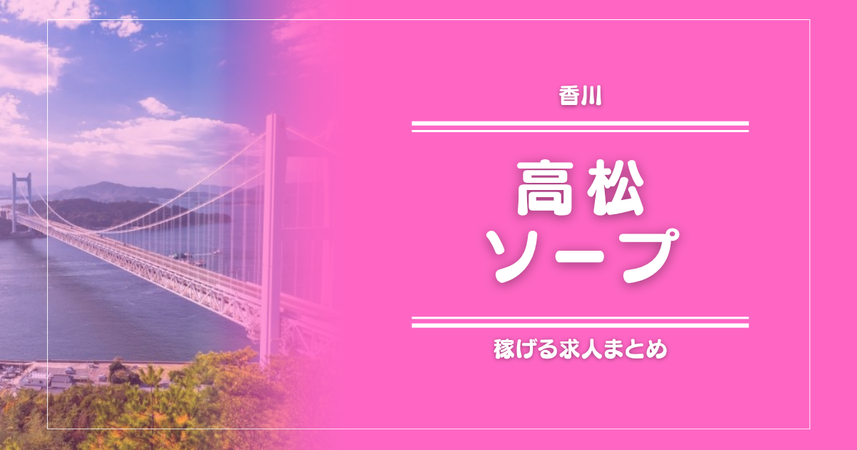 【15選】香川・高松のガッポリ稼げるソープ求人まとめ