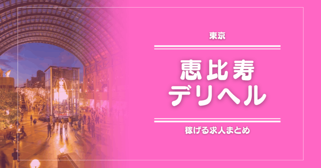 【8選】恵比寿のガッポリ稼げるデリヘル求人まとめ